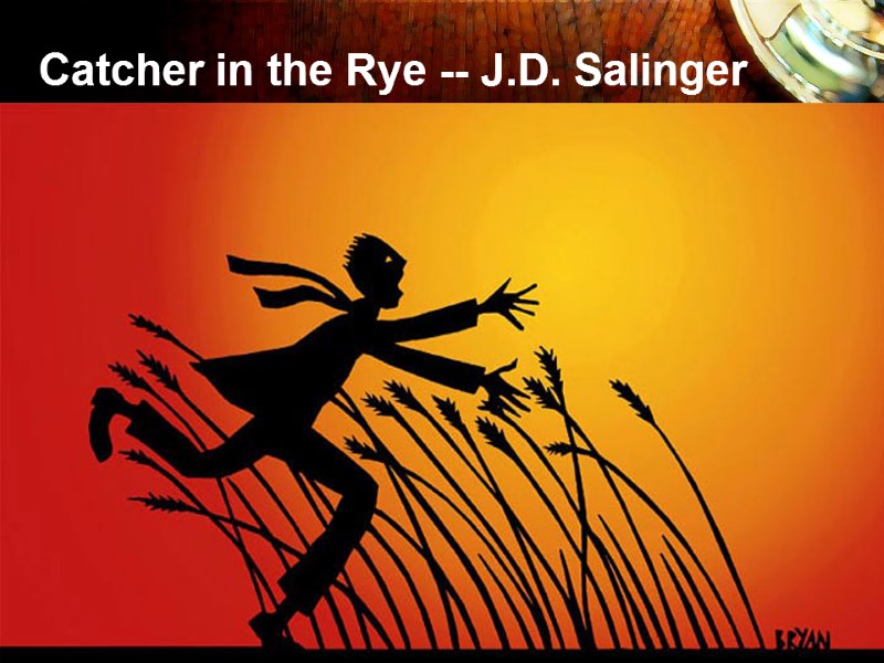 Catcher in the Rye 11 Catcher in the Rye -- J.D. Salinger